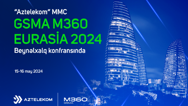 “Aztelekom” MMC “GSMA M360 Eurasia 2024” beynəlxalq konfransında iştirak edəcək